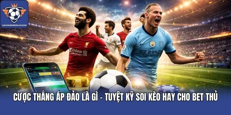 Cược Thắng Áp Đảo Là Gì - Tuyệt Kỹ Soi Kèo Hay Cho Bet Thủ