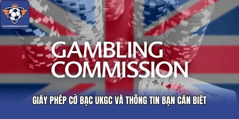 Giấy phép cờ bạc UKGC và thông tin bạn cần biết