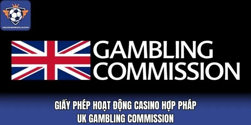 Giấy phép hoạt động Casino hợp pháp UK Gambling Commission