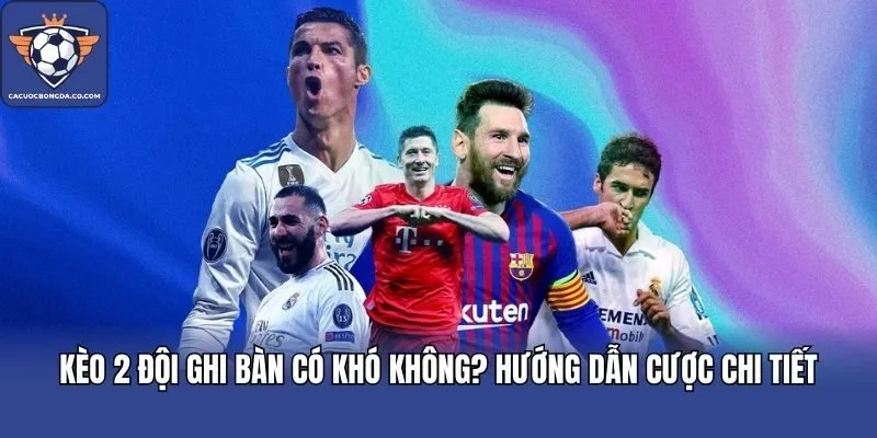 Kèo 2 Đội Ghi Bàn Có Khó Không? Hướng Dẫn Cược Chi Tiết