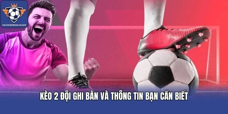 Kèo 2 đội ghi bàn và thông tin bạn cần biết