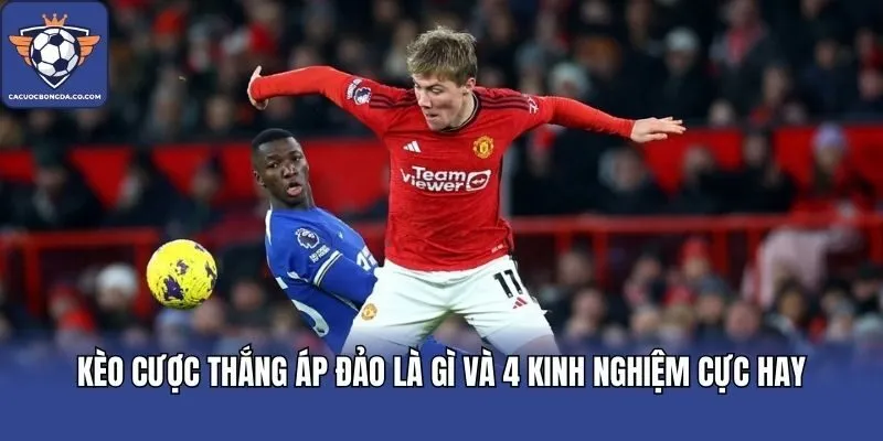 Kèo cược thắng áp đảo là gì và 4 kinh nghiệm cực hay