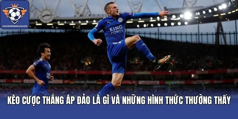 Kèo cược thắng áp đảo là gì và những hình thức thường thấy