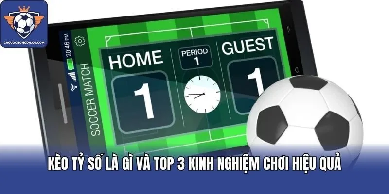 Kèo tỷ số là gì và top 3 kinh nghiệm chơi hiệu quả