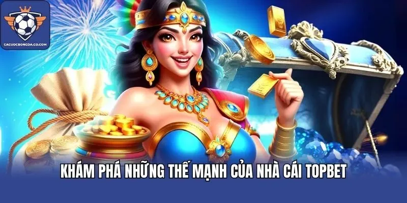 Khám phá những thế mạnh của nhà cái TOPBET