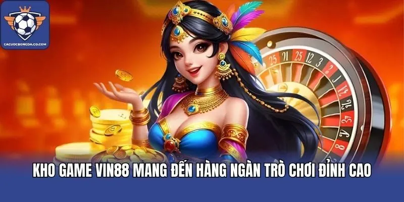 Kho game VIN88 mang đến hàng ngàn trò chơi đỉnh cao