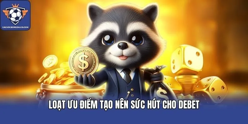 Loạt ưu điểm tạo nên sức hút cho DEBET
