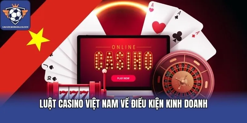 Luật casino Việt Nam về điều kiện kinh doanh