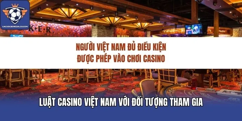 Luật casino Việt Nam với đối tượng tham gia