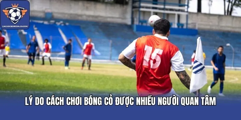 Lý do cách chơi bóng cỏ được nhiều người quan tâm