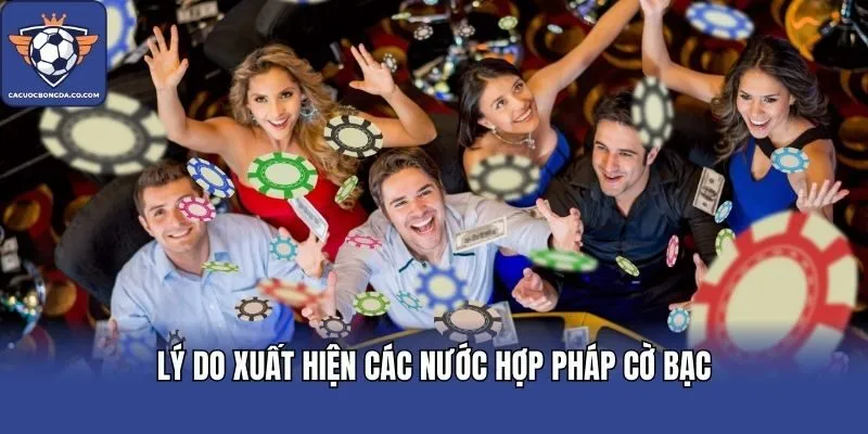 Lý do xuất hiện các nước hợp pháp cờ bạc