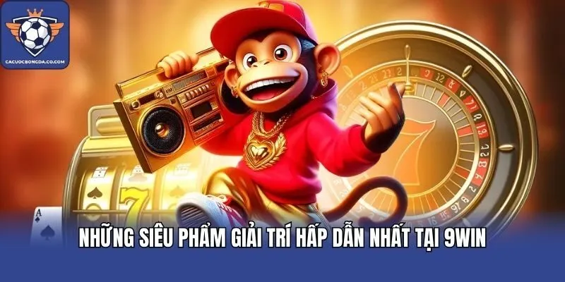 Những siêu phẩm giải trí hấp dẫn nhất tại 9WIN