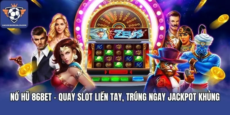 Nổ hũ 86BET - Quay slot liền tay, trúng ngay Jackpot khủng