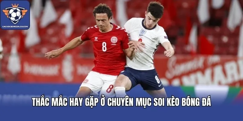 Thắc mắc hay gặp ở chuyên mục soi kèo bóng đá