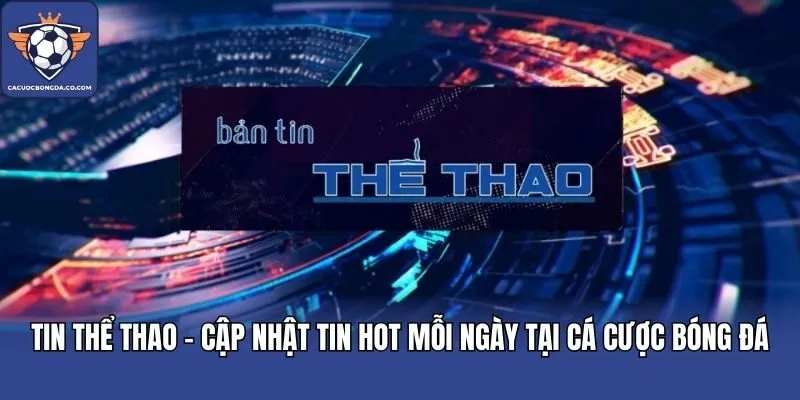 Tin Thể Thao - Cập Nhật Tin Hot Mỗi Ngày Tại Cá Cược Bóng Đá