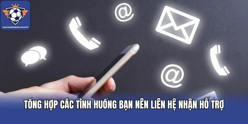 Tổng hợp các tính huống bạn nên liên hệ nhận hỗ trợ