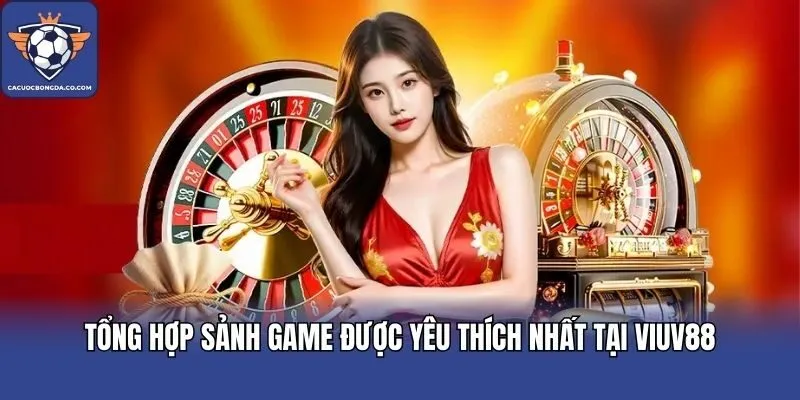 Tổng hợp sảnh game được yêu thích nhất tại VIUV88