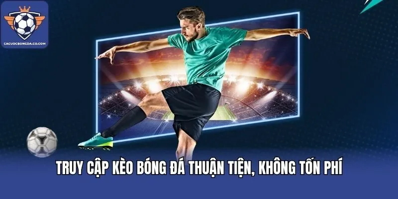 Truy cập kèo bóng đá thuận tiện, không tốn phí