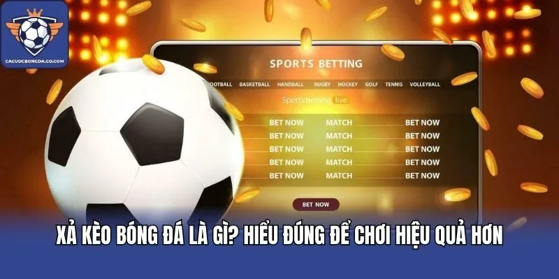 Xả Kèo Bóng Đá Là Gì? Hiểu Đúng Để Chơi Hiệu Quả Hơn