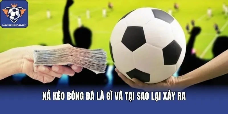 Xả kèo bóng đá là gì và tại sao lại xảy ra