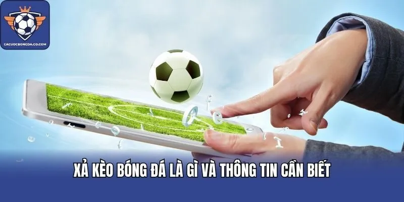 Xả kèo bóng đá là gì và thông tin cần biết